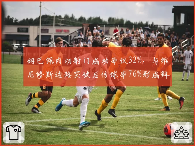 姆巴佩内切射门成功率仅32%，与维尼修斯边路突破后传球率76%形成鲜明对比