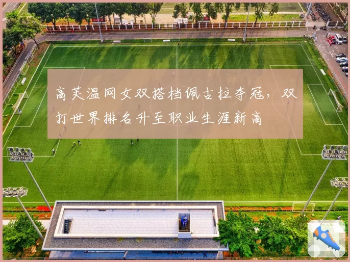 高芙温网女双搭档佩古拉夺冠，双打世界排名升至职业生涯新高