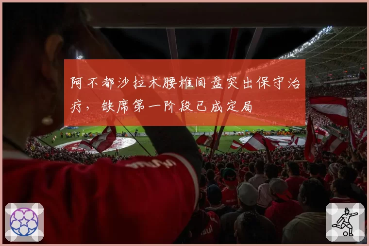 阿不都沙拉木腰椎间盘突出保守治疗，缺席第一阶段已成定局