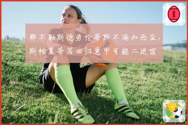 那不勒斯德劳伦蒂斯不满加西亚，斯帕莱蒂若回归意甲可能二进宫