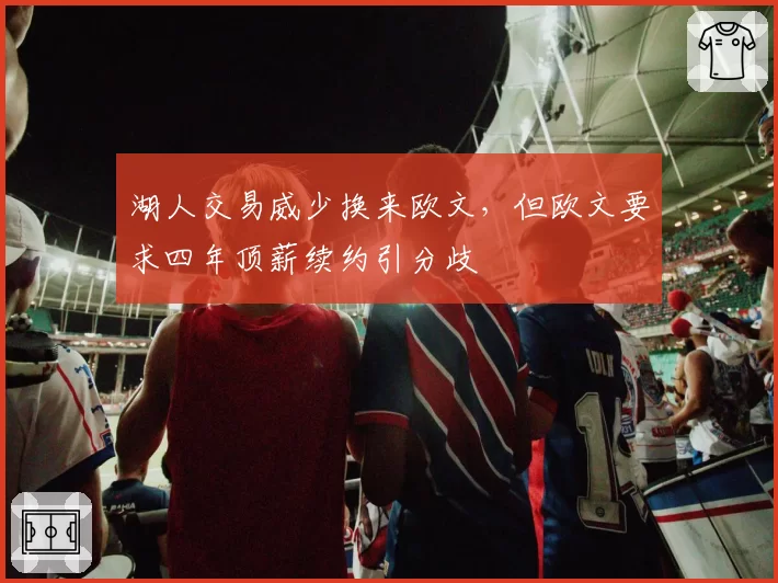 湖人交易威少换来欧文，但欧文要求四年顶薪续约引分歧