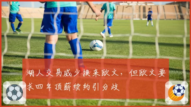 湖人交易威少换来欧文，但欧文要求四年顶薪续约引分歧