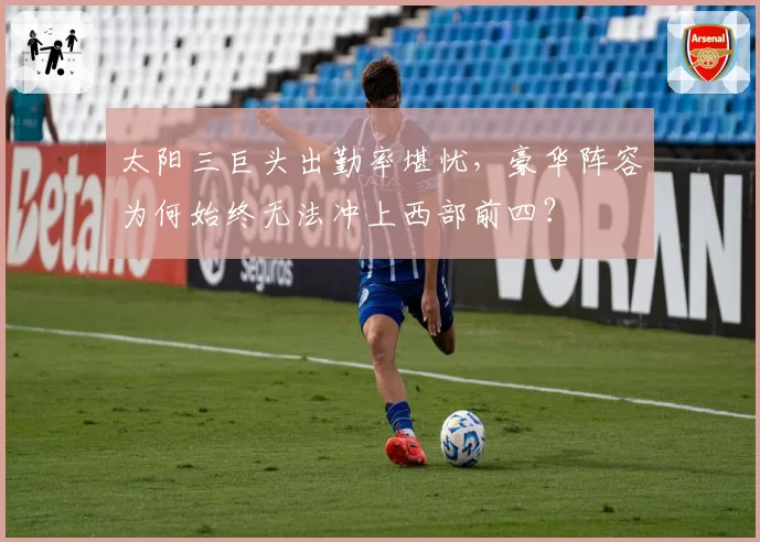 太阳三巨头出勤率堪忧，豪华阵容为何始终无法冲上西部前四？