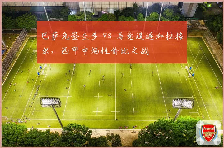 巴萨免签圭多 vs 马竞追逐加拉格尔，西甲中场性价比之战